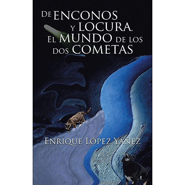 De Enconos Y Locura. El Mundo De Los Dos Cometas, Enrique López Yáñez