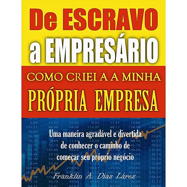 De Escravo a Empresario Como criei a minha propria empresa, Franklin A. Diaz Larez