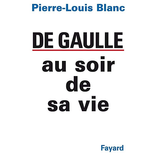 De Gaulle au soir de sa vie / Documents, Pierre-Louis Blanc
