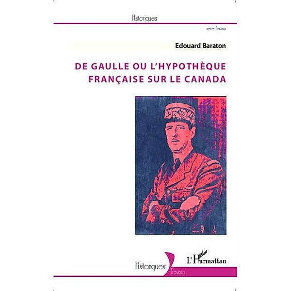 De Gaulle ou l'hypotheque francaise sur le Canada / Hors-collection, Edouard Baraton