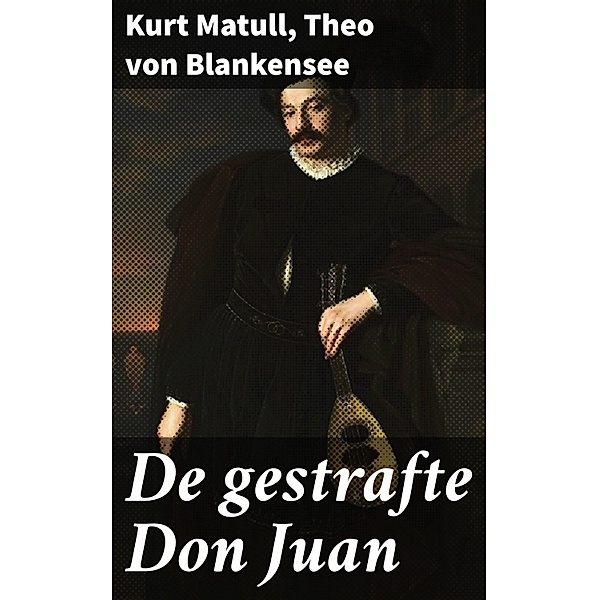 De gestrafte Don Juan, Kurt Matull, Theo von Blankensee