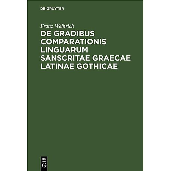 De gradibus comparationis linguarum Sanscritae Graecae Latinae Gothicae, Franz Weihrich