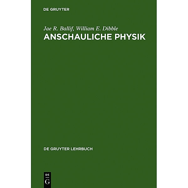 De Gruyter Lehrbuch / Anschauliche Physik, Jae R. Ballif, William E. Dibble