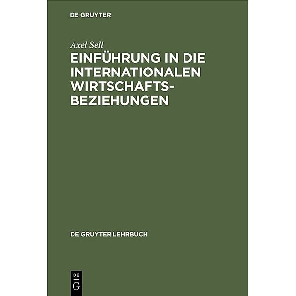 De Gruyter Lehrbuch / Einführung in die internationalen Wirtschaftsbeziehungen, Axel Sell