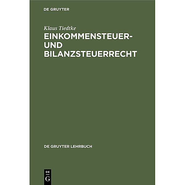 De Gruyter Lehrbuch / Einkommensteuer- und Bilanzsteuerrecht, Klaus Tiedtke