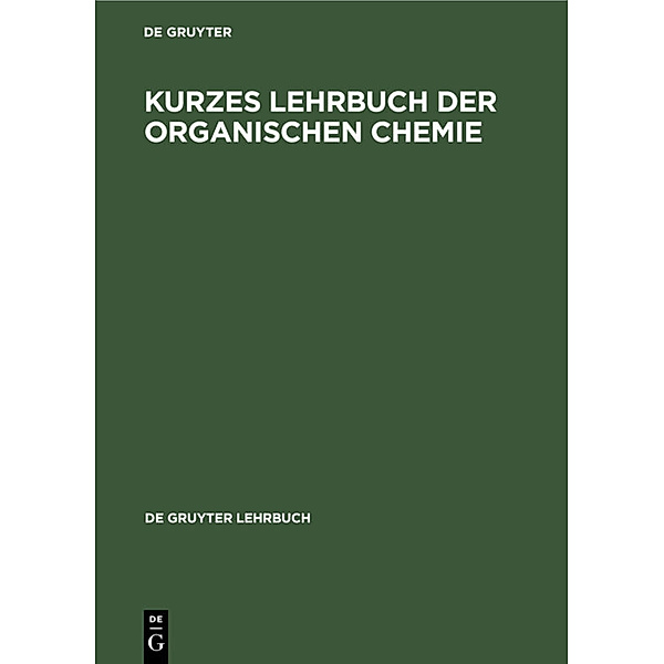 De Gruyter Lehrbuch / Kurzes Lehrbuch der Organischen Chemie