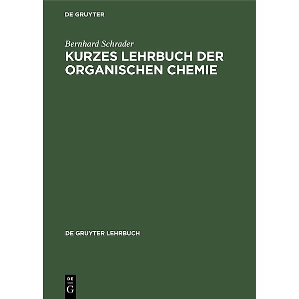 De Gruyter Lehrbuch / Kurzes Lehrbuch der organischen Chemie, Bernhard Schrader
