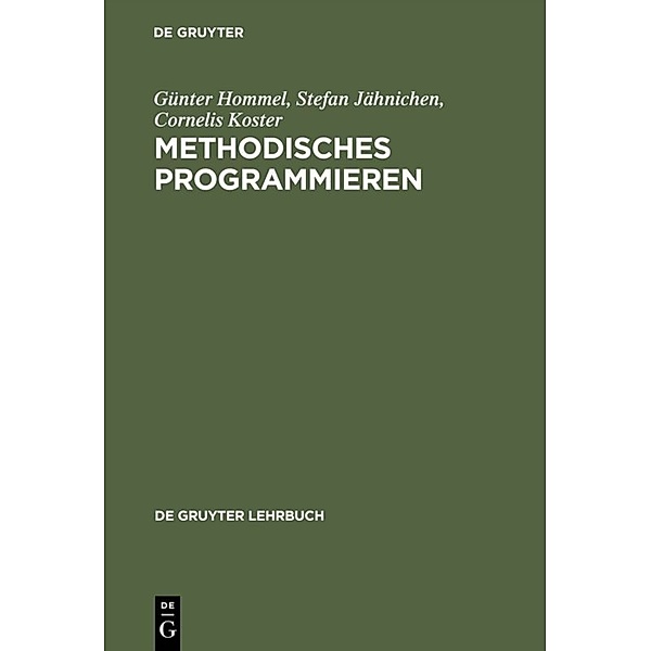 De Gruyter Lehrbuch / Methodisches Programmieren, Günter Hommel, Stefan Jähnichen, Cornelis H. A. Koster