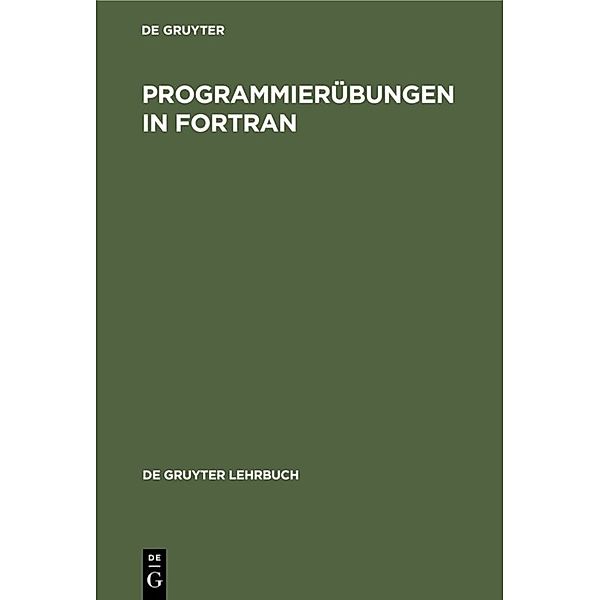 De Gruyter Lehrbuch / Programmierübungen in FORTRAN, Wolfgang E. Spieß, Gerd Ehinger