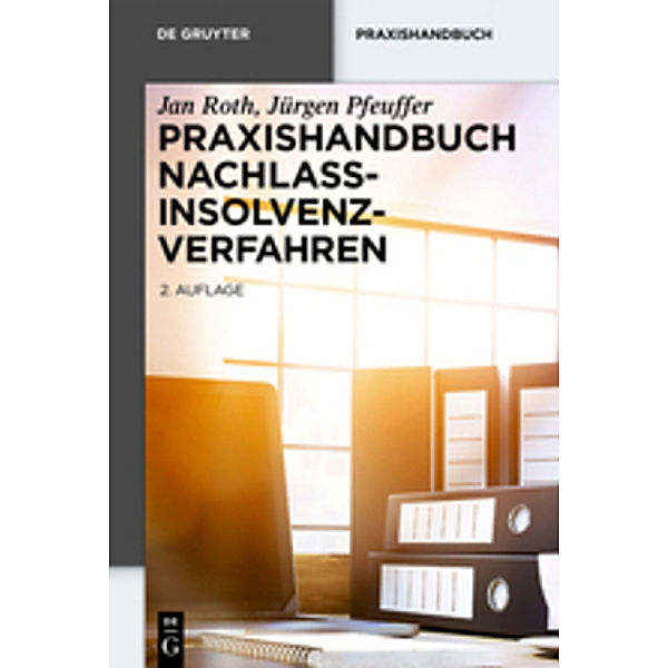 De Gruyter Praxishandbuch / Praxishandbuch Nachlassinsolvenzverfahren, Jan Roth, Jürgen Pfeuffer