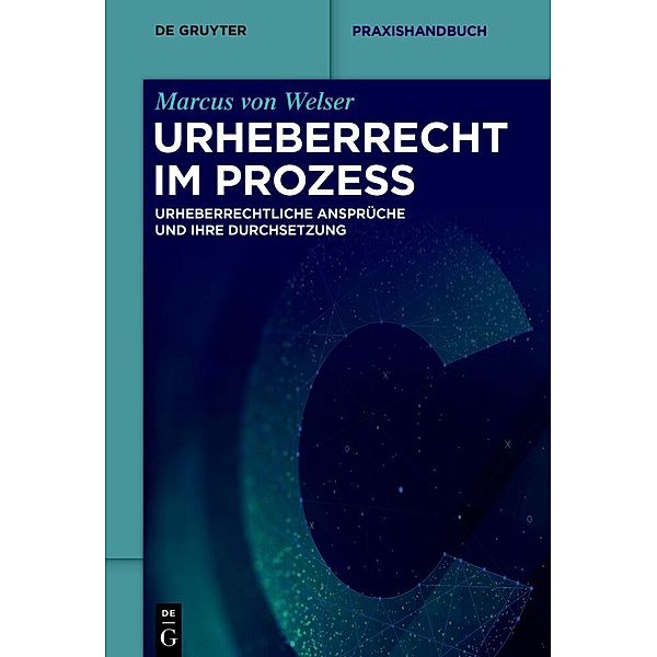 De Gruyter Praxishandbuch / Urheberrecht im Prozess, Marcus Welser