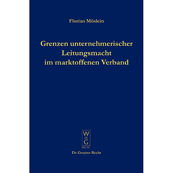 De Gruyter Recht / Grenzen unternehmerischer Leitungsmacht im marktoffenen Verband, Florian Möslein
