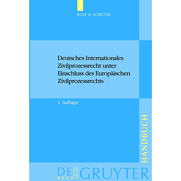 De Gruyter Recht, Handbuch / Deutsches Internationales Zivilprozessrecht unter Einschluss des Europäischen Zivilprozessrechts, Rolf A. Schütze