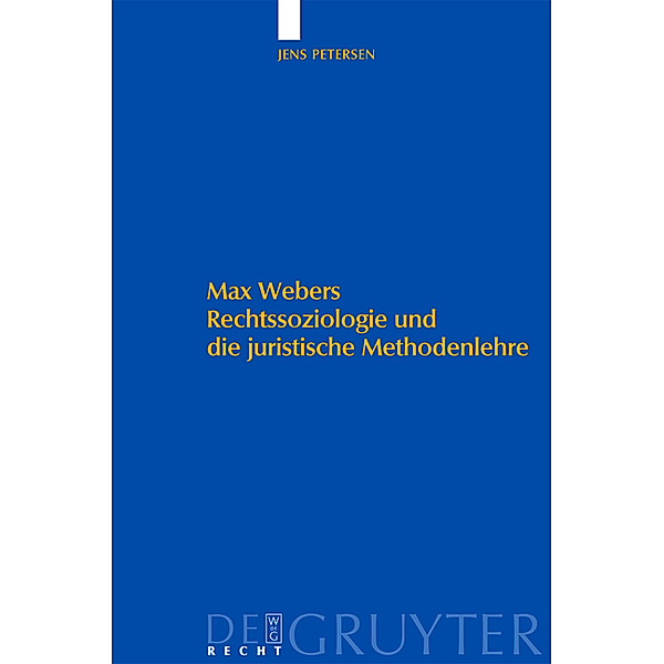 De Gruyter Recht / Max Webers Rechtssoziologie und die juristische Methodenlehre, Jens Petersen