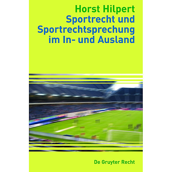 De Gruyter Recht / Sportrecht und Sportrechtsprechung im In- und Ausland, Horst Hilpert