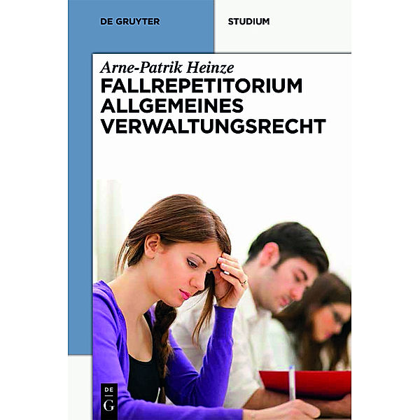 De Gruyter Studium / Fallrepetitorium Allgemeines Verwaltungsrecht, Arne-Patrik Heinze