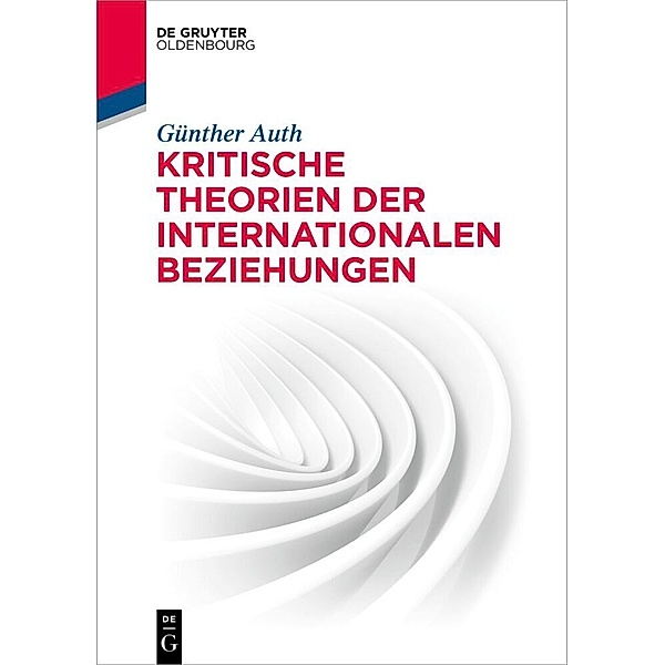 De Gruyter Studium / Kritische Theorien der Internationalen Beziehungen, Günther Auth