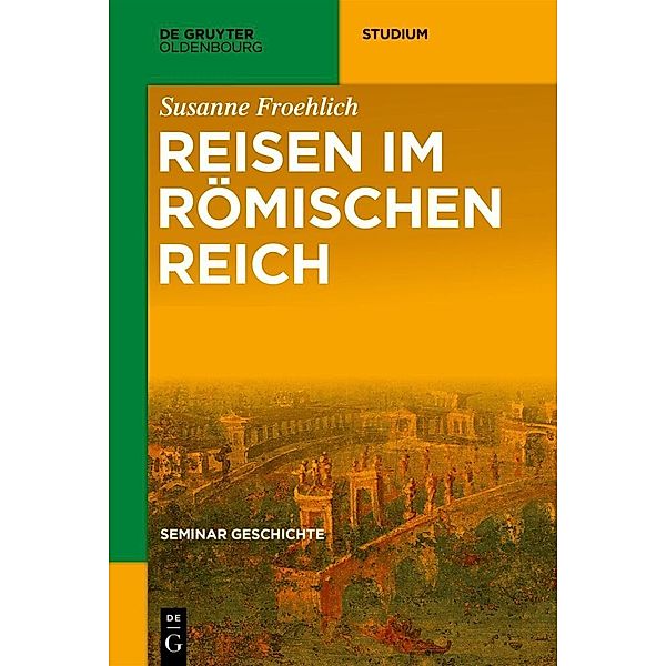 De Gruyter Studium / Reisen im Römischen Reich, Susanne Froehlich