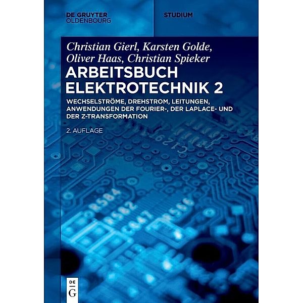 De Gruyter Studium / Wechselströme, Drehstrom, Leitungen, Anwendungen der Fourier-, der Laplace- und der z-Transformation, Christian Spieker, Oliver Haas, Karsten Golde, Christian Gierl, Sujoy Paul