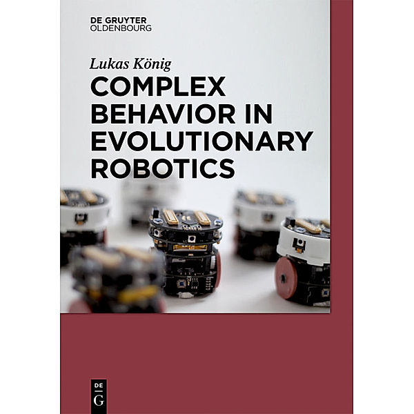 De Gruyter Textbook / Complex Behaviour in Evolutionary Robotics, Lukas König