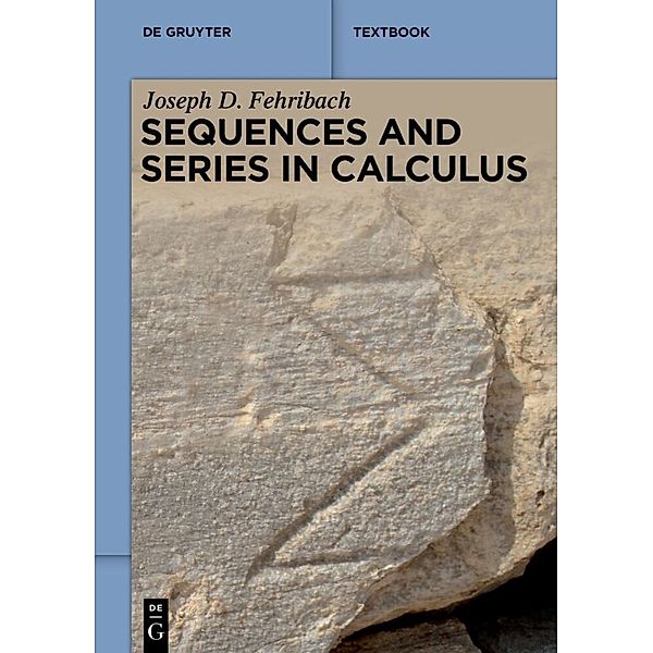 De Gruyter Textbook / Sequences and Series in Calculus, Joseph D. Fehribach