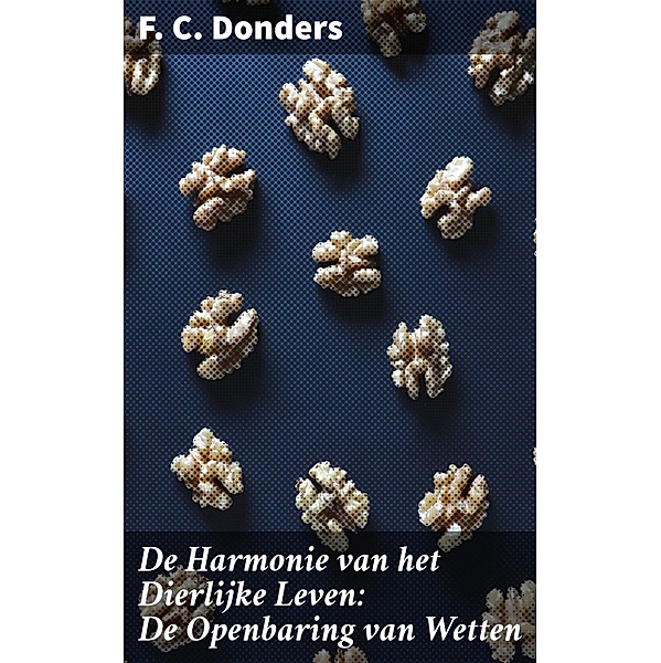 De Harmonie van het Dierlijke Leven: De Openbaring van Wetten, F. C. Donders
