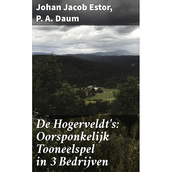 De Hogerveldt's: Oorsponkelijk Tooneelspel in 3 Bedrijven, Johan Jacob Estor, P. A. Daum