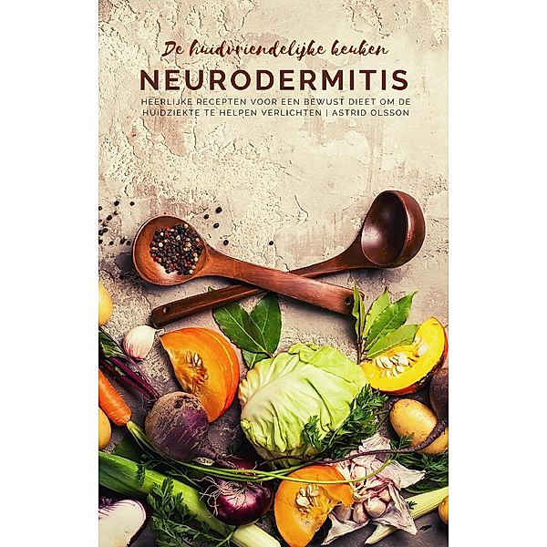 De huidvriendelijke keuken: neurodermitis - Heerlijke recepten voor een bewust dieet om de huidziekte te helpen verlichten, Astrid Olsson