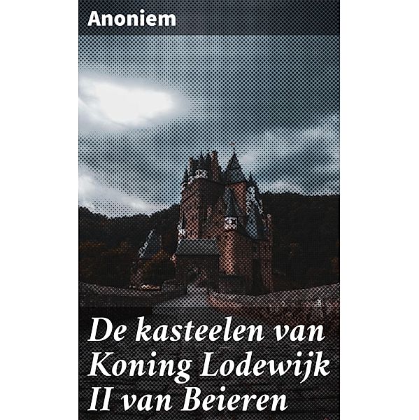 De kasteelen van Koning Lodewijk II van Beieren, Anoniem