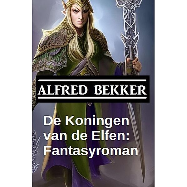 De Koningen van de Elfen: Fantasyroman, Alfred Bekker