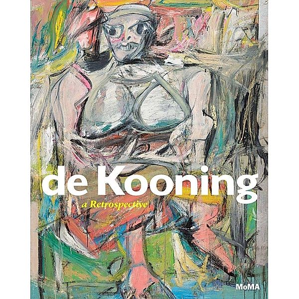 De Kooning: A Retrospective, John Elderfield, Lauren Mahony, Jennifer Field, Delphine Huisinga, Jim Coddington, Susan F. Lake