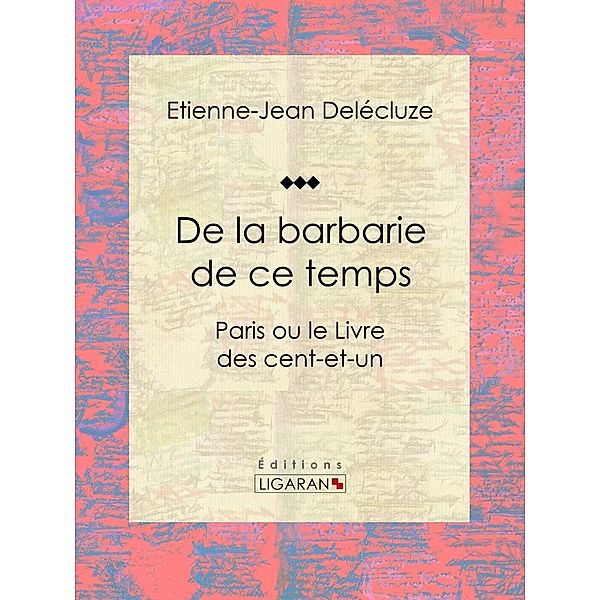 De la barbarie de ce temps, Etienne-Jean Delécluze, Ligaran