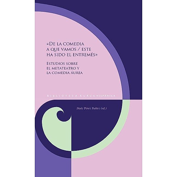 «De la comedia a que vamos / este ha sido el entremés» / Biblioteca Áurea Hispánica Bd.156