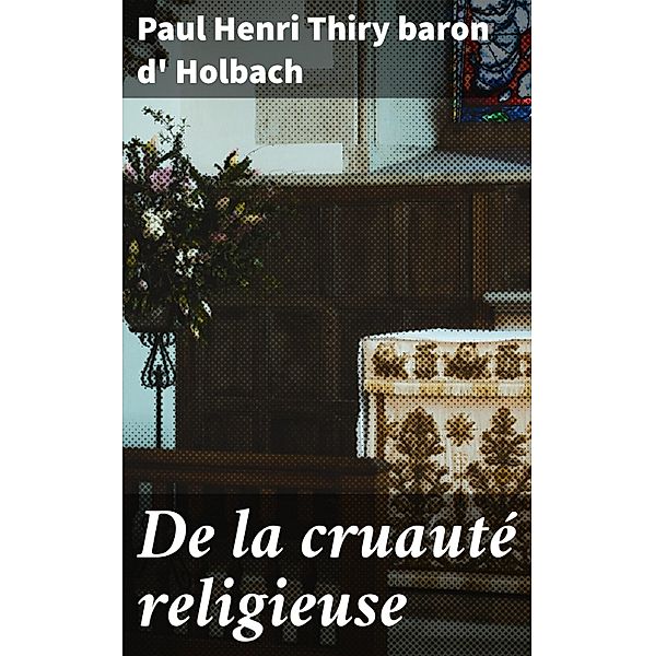 De la cruauté religieuse, Paul Henri Thiry Holbach