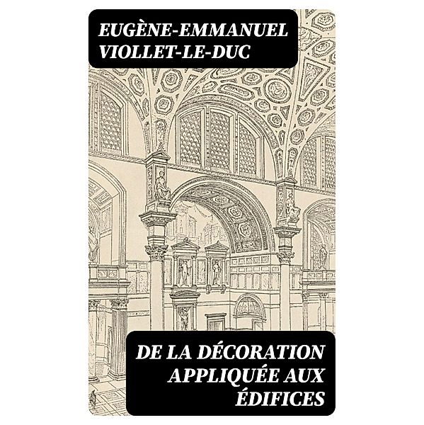 De la décoration appliquée aux édifices, Eugène-Emmanuel Viollet-le-Duc