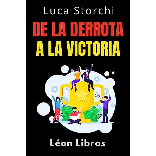 De La Derrota A La Victoria - Lo Que Nos Enseña El Deporte Sobre Disciplina Y Perseverancia (Colección Vida Equilibrada, #42) / Colección Vida Equilibrada, León Libros, Luca Storchi