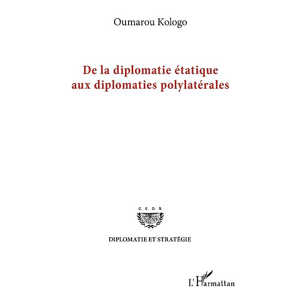 De la diplomatie etatique aux diplomates polylaterales, Kologo Oumarou Kologo