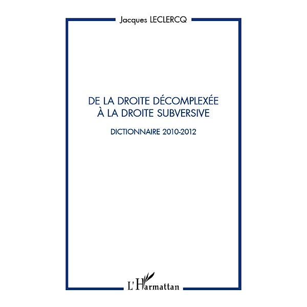 De la droite decomplexee A la droite subversive - dictionnai, Jacques Leclercq Jacques Leclercq