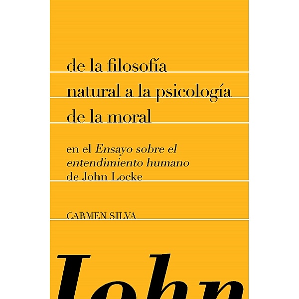 De la filosofía natural a la psicología de la moral en el Ensayo sobre el entendimiento humano de John Locke, Carmen Silva
