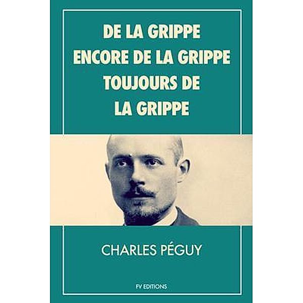 De la grippe, encore de la grippe, toujours de la grippe / FV éditions, Charles Péguy