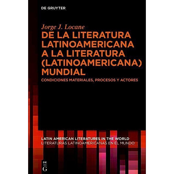 De la literatura latinoamericana a la literatura (latinoamericana) mundial / Latin American Literatures in the World. Literaturas Latinoamericanas en el Mundo Bd.3, Jorge J. Locane