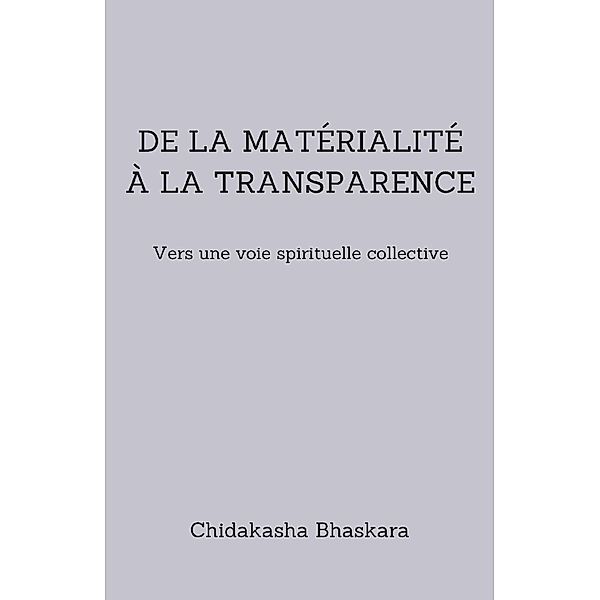 De la materialite a la transparence / Librinova, Bhaskara Chidakasha Bhaskara