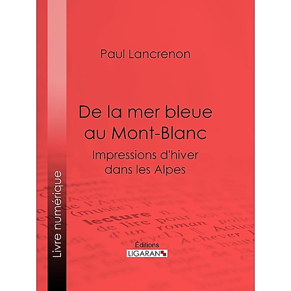 De la mer bleue au Mont-Blanc, Paul Lancrenon, Ligaran