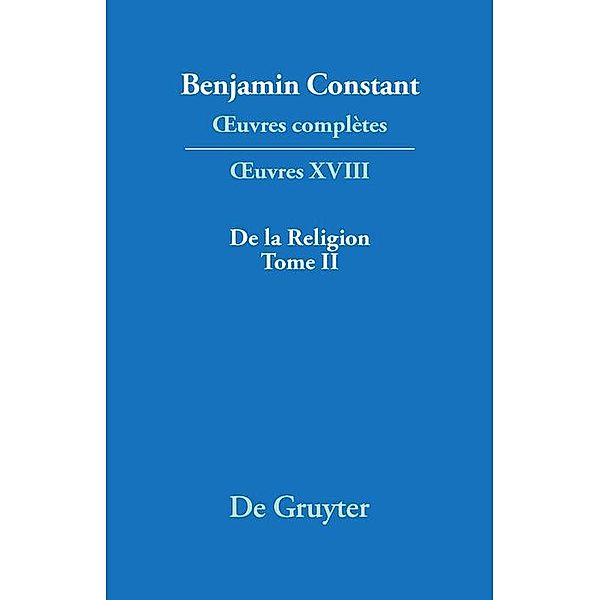De la Religion, considérée dans sa source, ses formes ses développements, Tome II / Benjamin Constant: OEuvres complètes. OEuvres