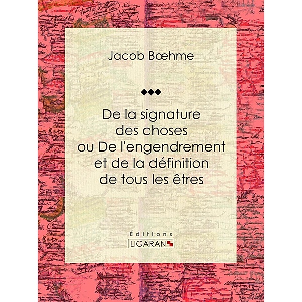 De la signature des choses ou De l'engendrement et de la définition de tous les êtres, Jacob Boehme, Ligaran