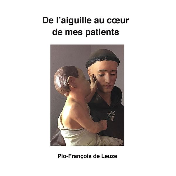 De l'aiguille au coeur de mes patients, Pio-François de Leuze