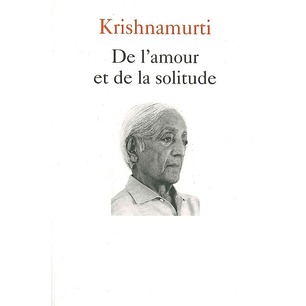 De l'amour et de la solitude / Essais - Documents, Jiddu Krishnamurti