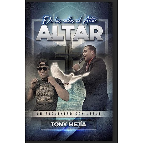 De Las Calles al Altar / Un Encuentro Con Jesus / De Las Calles al Altar, Tony Mejia