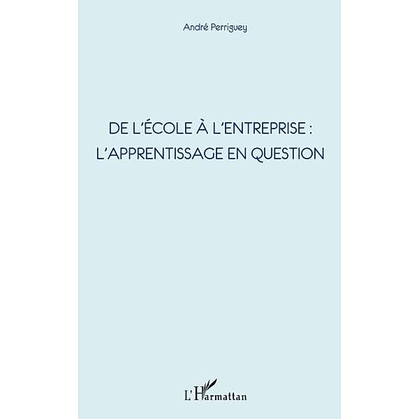 De l'ecole A l'entreprise : l'apprentissage en question / Hors-collection, Andre Perriguey