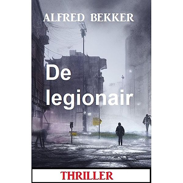 De legionair: Thriller, Alfred Bekker
